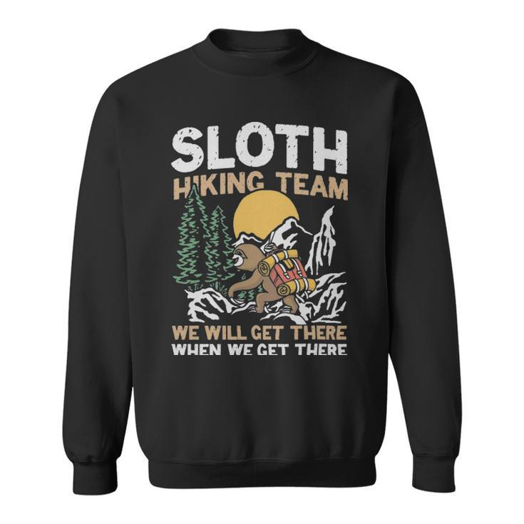 Sloth Hiking Team We Will Get There When We Get There  - Sloth Hiking Team We Will Get There When We Get There  Sweatshirt