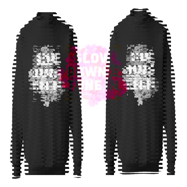 Slow Down & Tune In   Sweatshirt