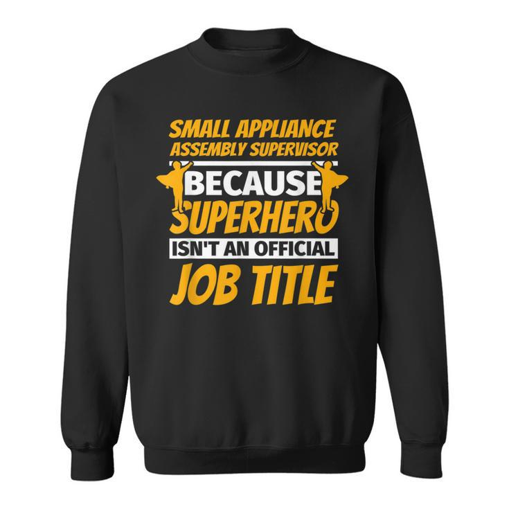 Small Appliance Assembly Supervisor Humor Sweatshirt