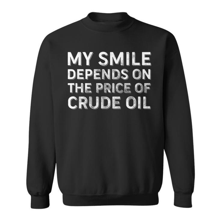 My Smile Depends On The Price Of Crude Oil Sweatshirt