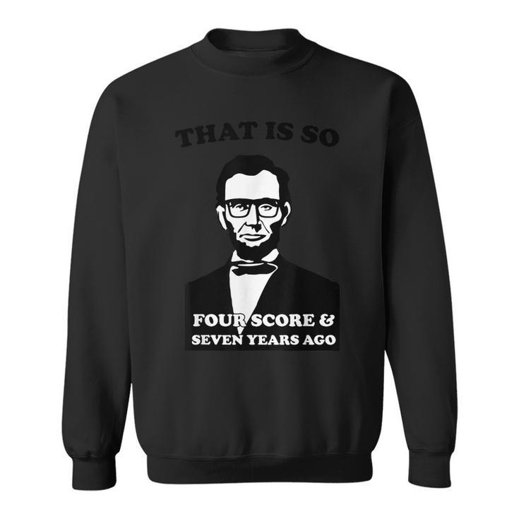 That Is So Four Score And Seven Years Ago Sweatshirt