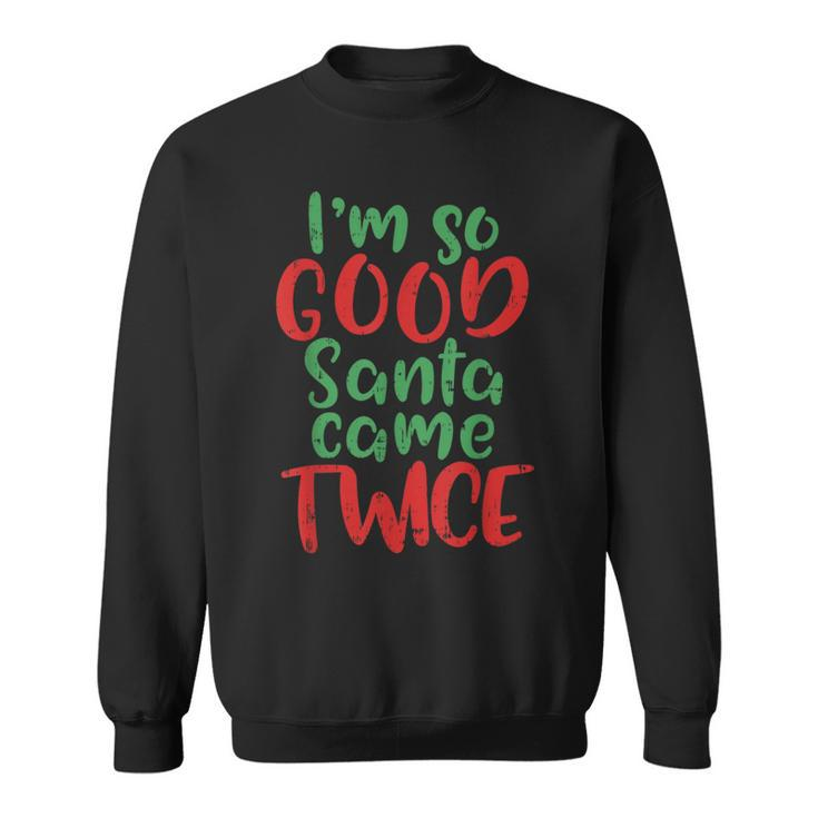 Im So Good Santa Came Twice Adult Christmas Sweatshirt