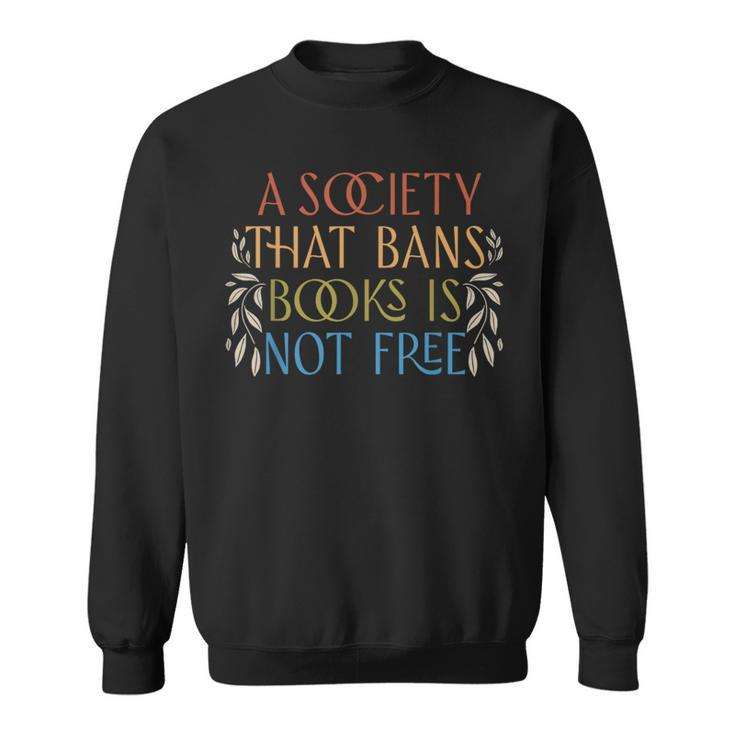 A Society That Bans Books Is Not Free Read Banned Books Sweatshirt