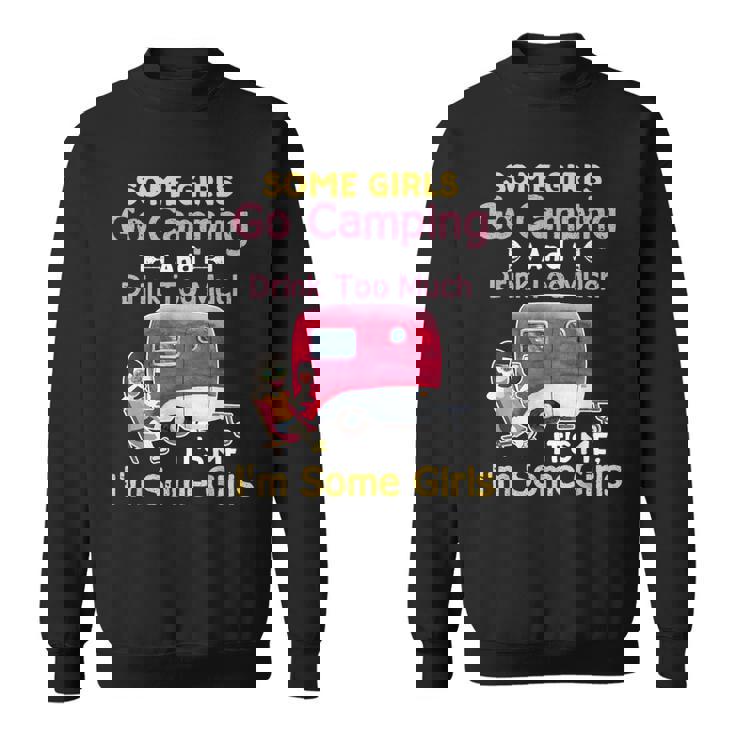 Some Girls Go Camping & Drink Too Much Its Me Im Some Girl Sweatshirt