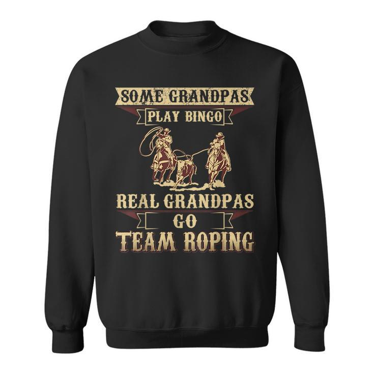 Some Grandpas Play Bingo Real Grandpas Go Team Roping  Sweatshirt