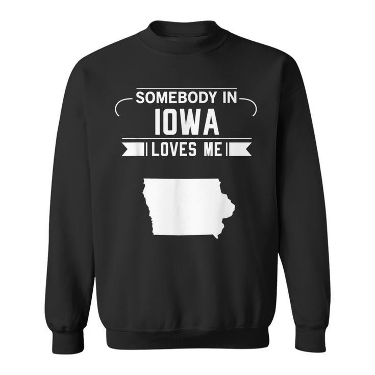 Somebody In Iowa Loves Me Home State Map Ia Gift Funny Sweatshirt