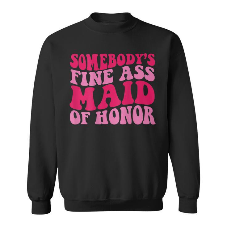 Somebodys Fine Ass Maid Of Honor  Sweatshirt