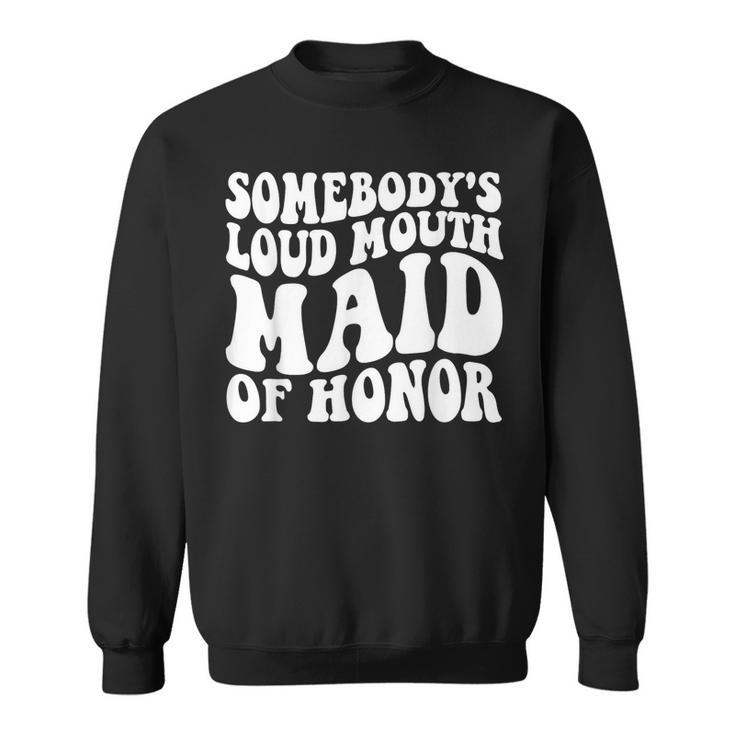 Somebodys Loud Mouth Maid Of Honor Bachelorette Party  Sweatshirt