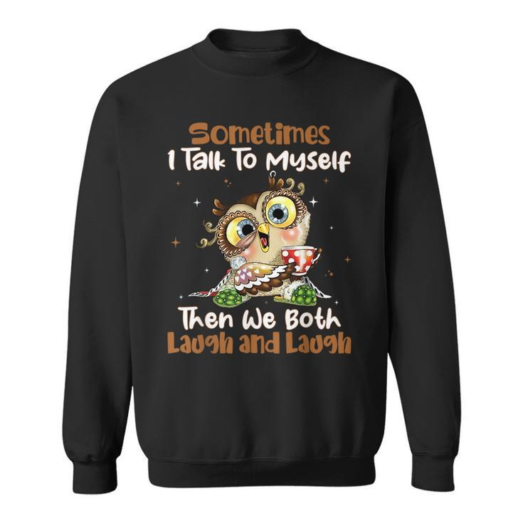Sometimes I Talk To Myself Then We Both Laugh And Laugh Owls  Sweatshirt