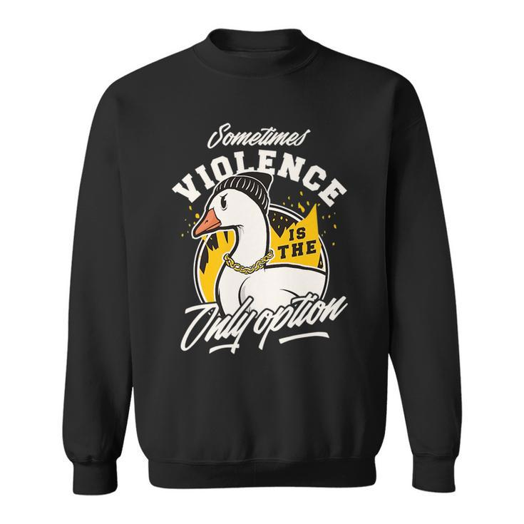 Sometimes Violence Is The Only Option Gangster Goose Bad Boy   Sweatshirt