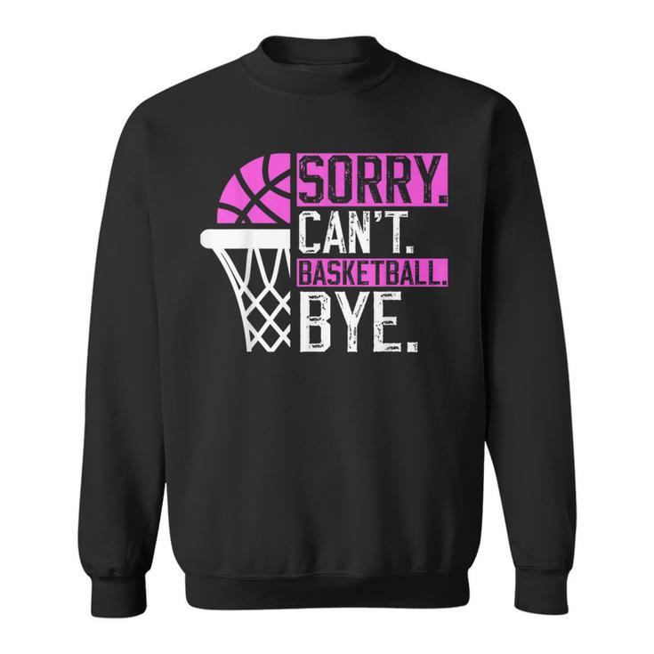 Sorry Cant Basketball Bye Funny Vintage Basketball Sarcasm Sweatshirt