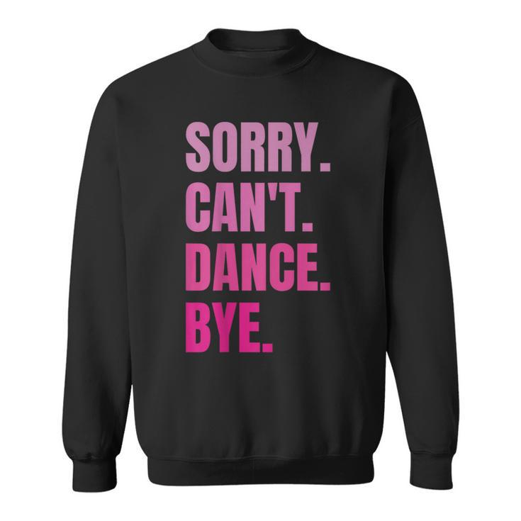 Sorry Can't Dance Bye Retro Dancer Dancing Dance Lover Sweatshirt