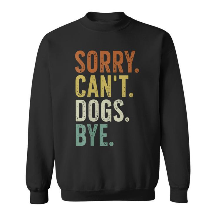 Sorry Can't Dog Bye Sweatshirt