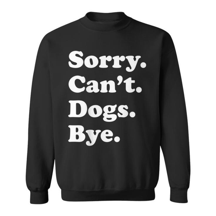 Sorry Can't Dogs Bye Dog Sweatshirt