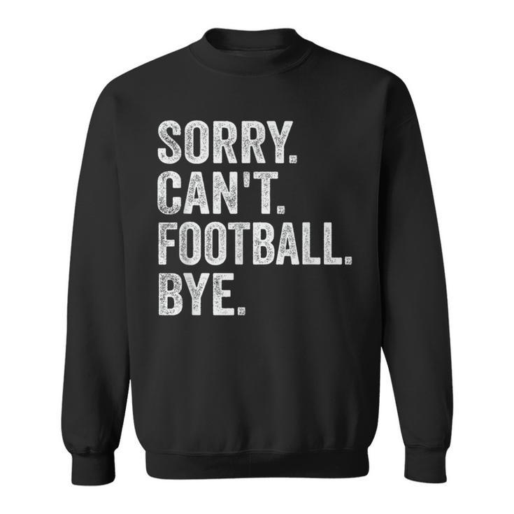 Sorry Can't Football Bye Quote Fan Football Player Sweatshirt