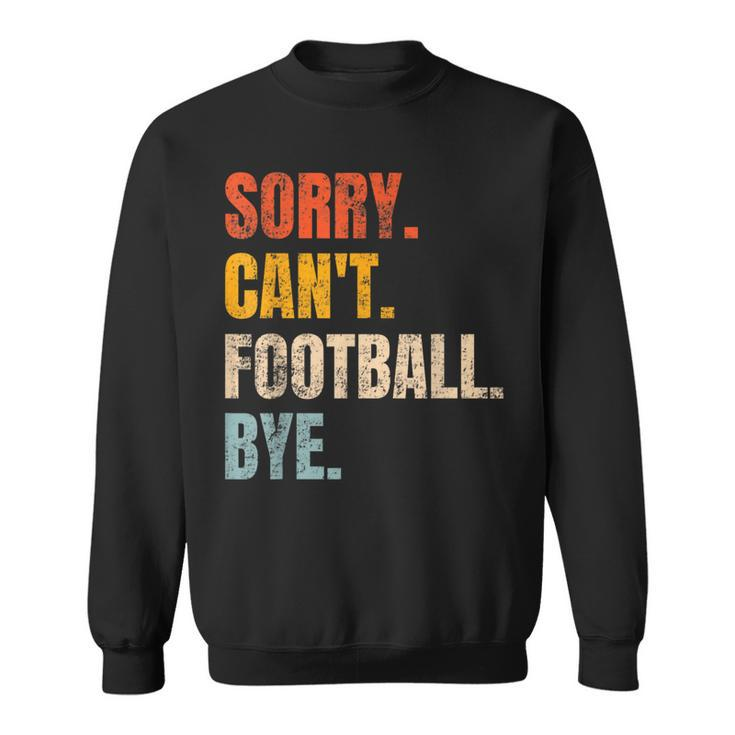 Sorry Can't Football Bye Retro Football Lovers Fan Football Sweatshirt