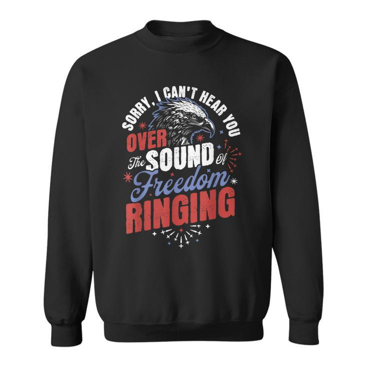 Sorry Cant Hear You Sound Of Freedom Ringing 4Th Of July  Sweatshirt