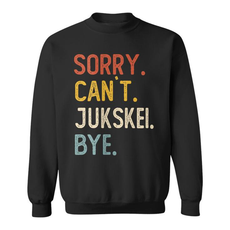 Sorry Can't Jukskei Bye Jukskei Lovers Sweatshirt