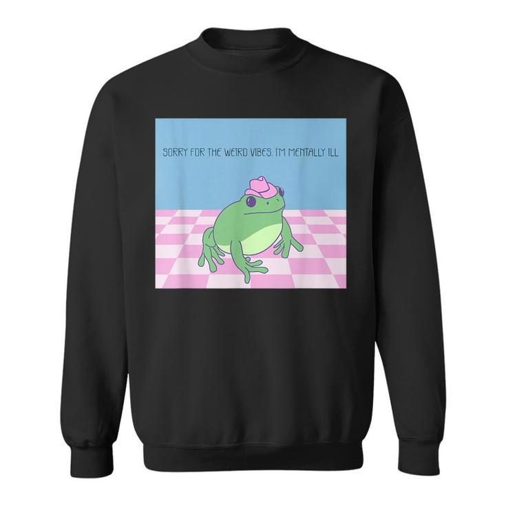 Sorry For The Weird Vibes Im Mentally Ill Frog  Sweatshirt