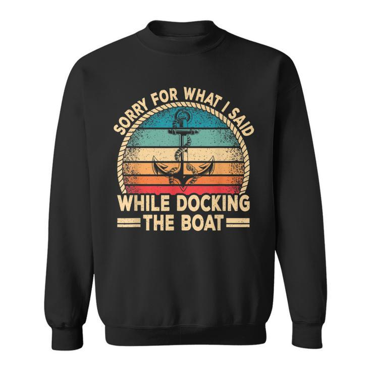 Sorry For What I Said While Docking The Boat Boating Captain  Sweatshirt