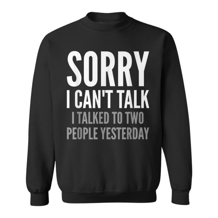 Sorry I Cant Talk I Talked To Two People Yesterday Funny  Sweatshirt