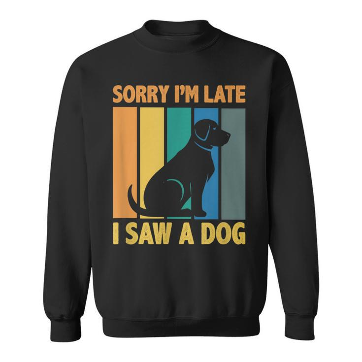 Sorry Im Late I Saw A Dog Puppy Lover Dog Owner  Sweatshirt