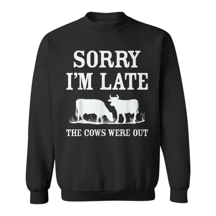 Sorry Im Late The Cows Were Out Funny Sweatshirt