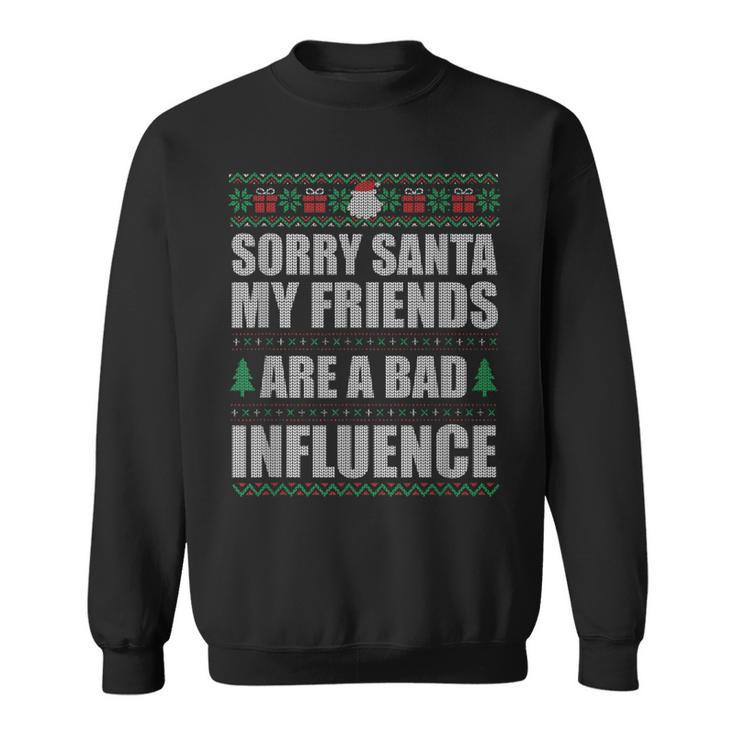 Sorry Santa Friends Bad Influence Ugly Christmas Sweater Sweatshirt