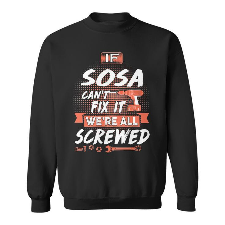 Sosa Name Gift If Sosa Cant Fix It Were All Screwed Sweatshirt