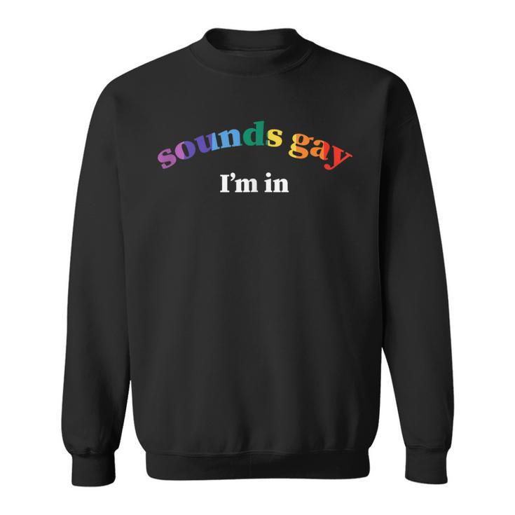 Sounds Gay Im In Lgbtq Gay Pride  Sweatshirt