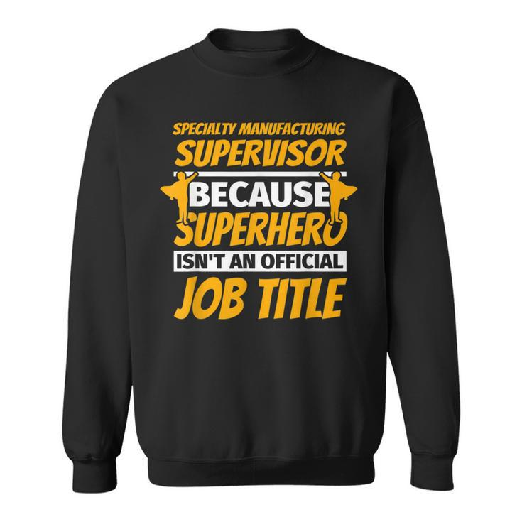 Specialty Manufacturing Supervisor Humor Sweatshirt
