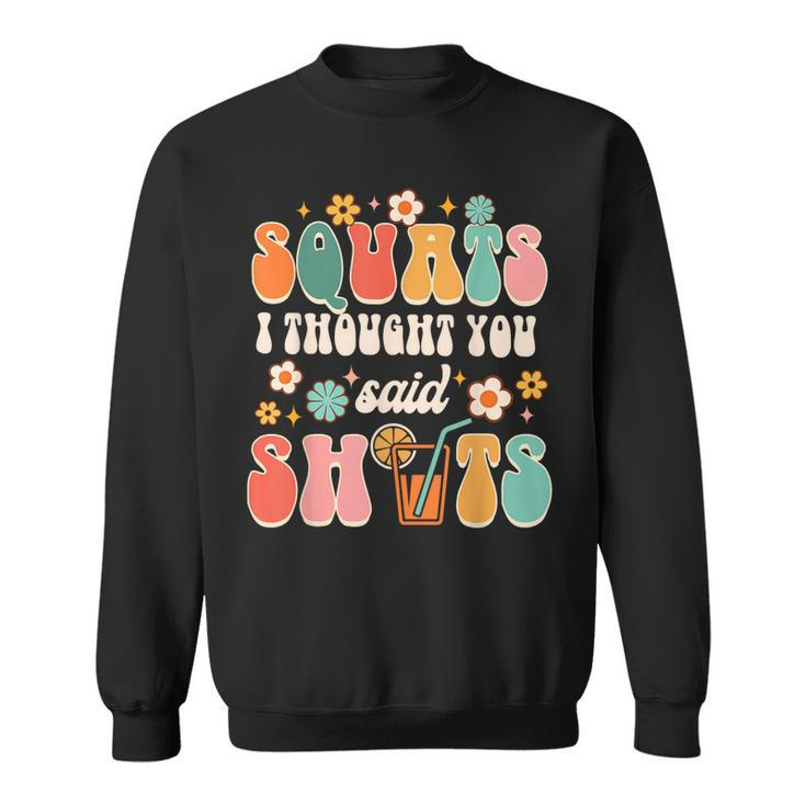 Squats I Thought You Said Shots Day Drinking Lover Drinker  Sweatshirt