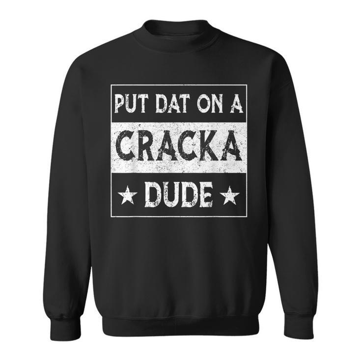 Stale Cracker Put That On A Cracka Dude Funny Cracker Dude  Sweatshirt