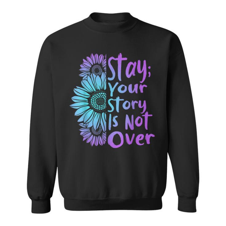 Stay Your Stories Is Not Over Suicide Prevention Awareness Sweatshirt