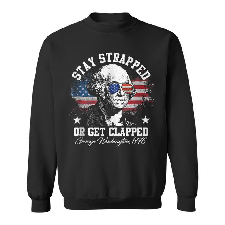 Stay Strapped Or Get Clapped George Washington 1776  Sweatshirt