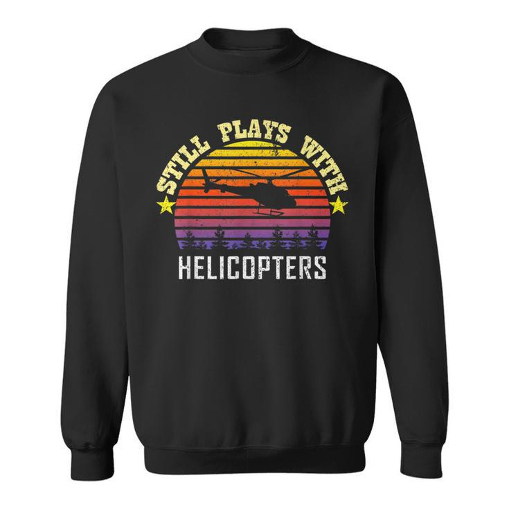 Still Plays With Helicopters Funny Vintage Pilot Gift Pilot Funny Gifts Sweatshirt