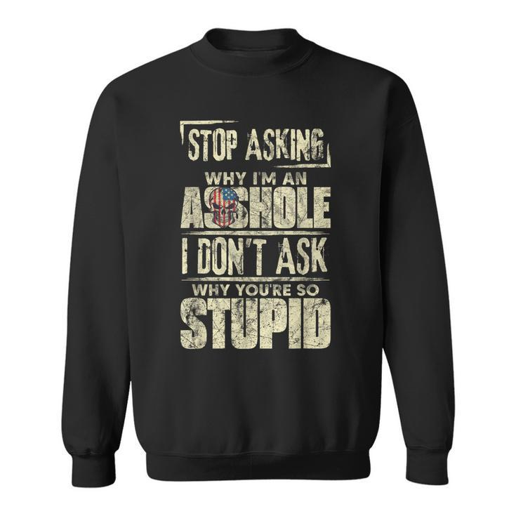 Stop Asking Why Im An Asshole Funny Vintage Skull Quote  Sweatshirt