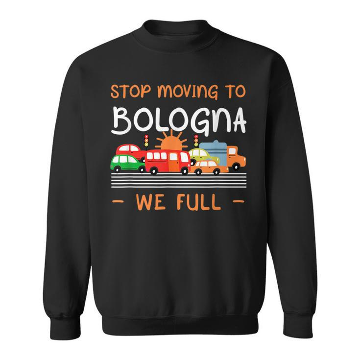 Stop Moving To Bologna We Full Funny Italy Humor Bolognese  Sweatshirt