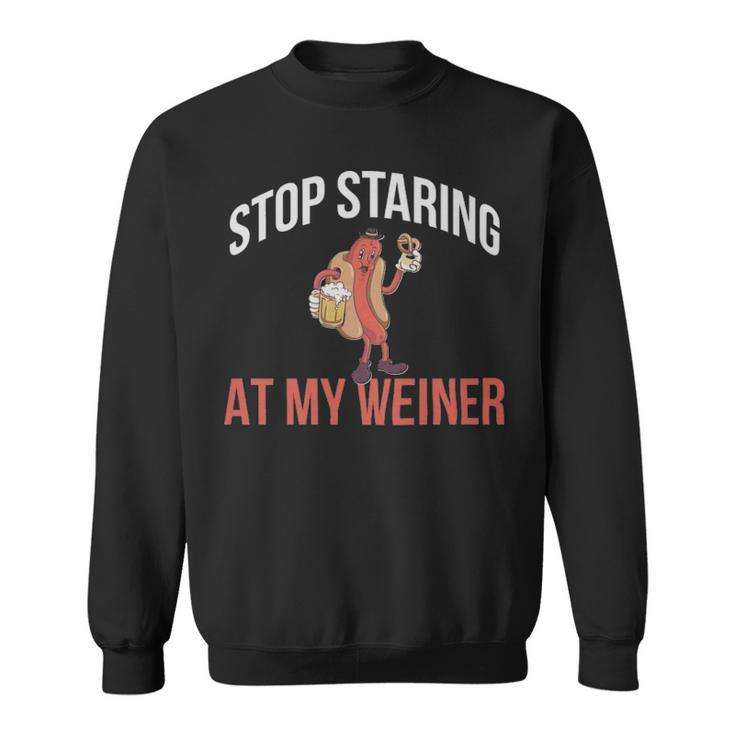 Stop Staring At My Weiner Funny Hot Dog Gift  - Stop Staring At My Weiner Funny Hot Dog Gift  Sweatshirt