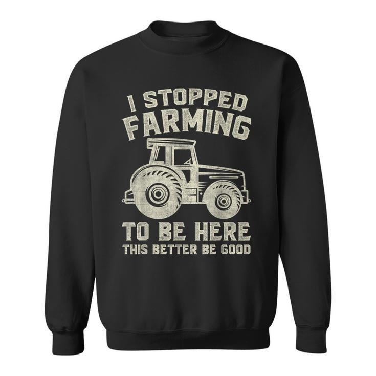 I Stopped Farming To Be Here This Better Be Good Vintage Sweatshirt