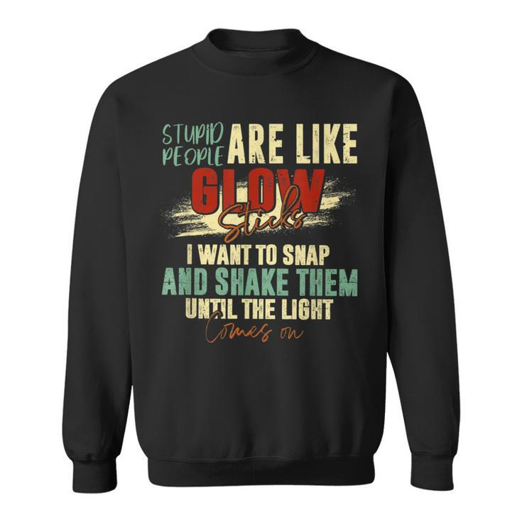 Stupid People Are Like Glow Sticks Quotes Sweatshirt