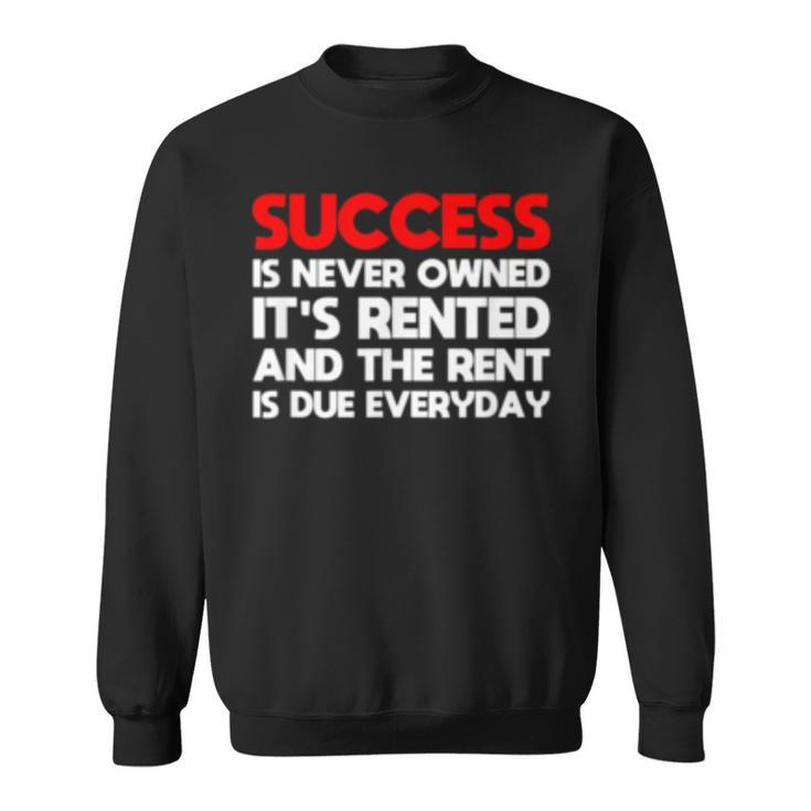 Success Is Never Owned Its Rented Motivation   Sweatshirt