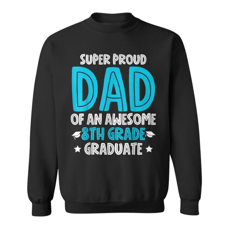 Super Proud Dad Of An Awesome 8Th Grade Graduate 2023  Sweatshirt