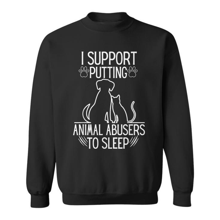 I Support Putting Animal Abusers To Sleep Dog Cat Lover Sweatshirt