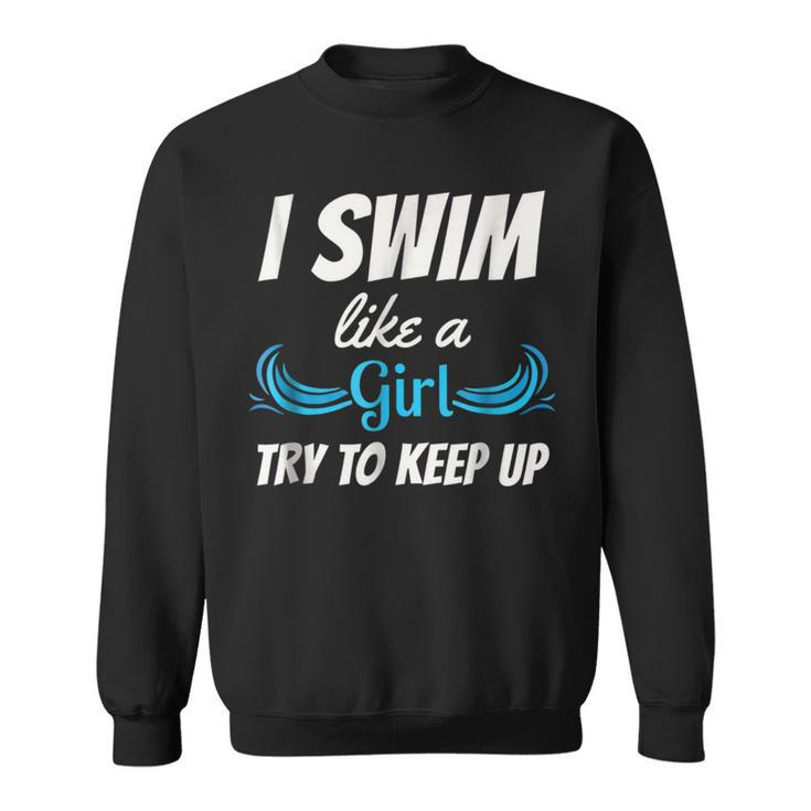 Swim Like A Girl  Funny Swimming Girls Swimming Funny Gifts Sweatshirt