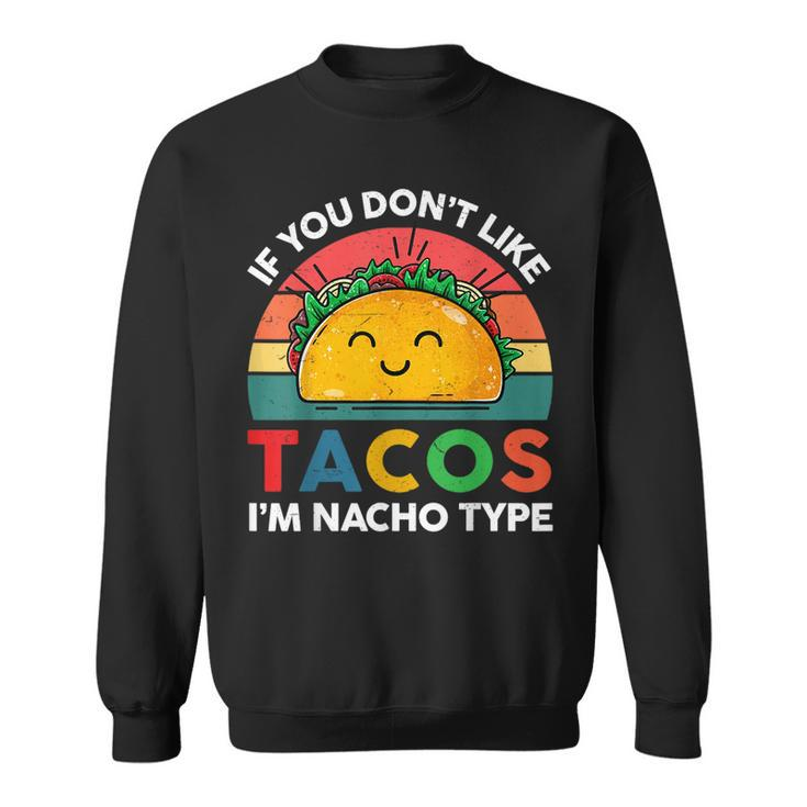 Taco  If You Dont Like Tacos Im Nacho Type Funny  Sweatshirt