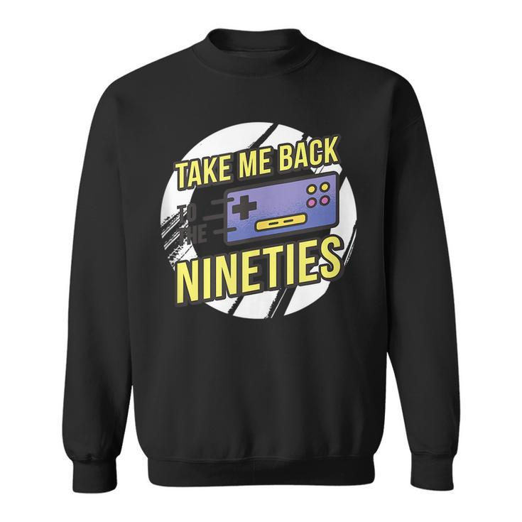 Take Me Back To The 90S - Video Game Controller Design  90S Vintage Designs Funny Gifts Sweatshirt
