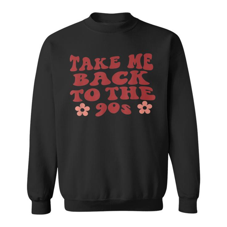 Take Me Back To The Nineties Design For 90S Lover  90S Vintage Designs Funny Gifts Sweatshirt