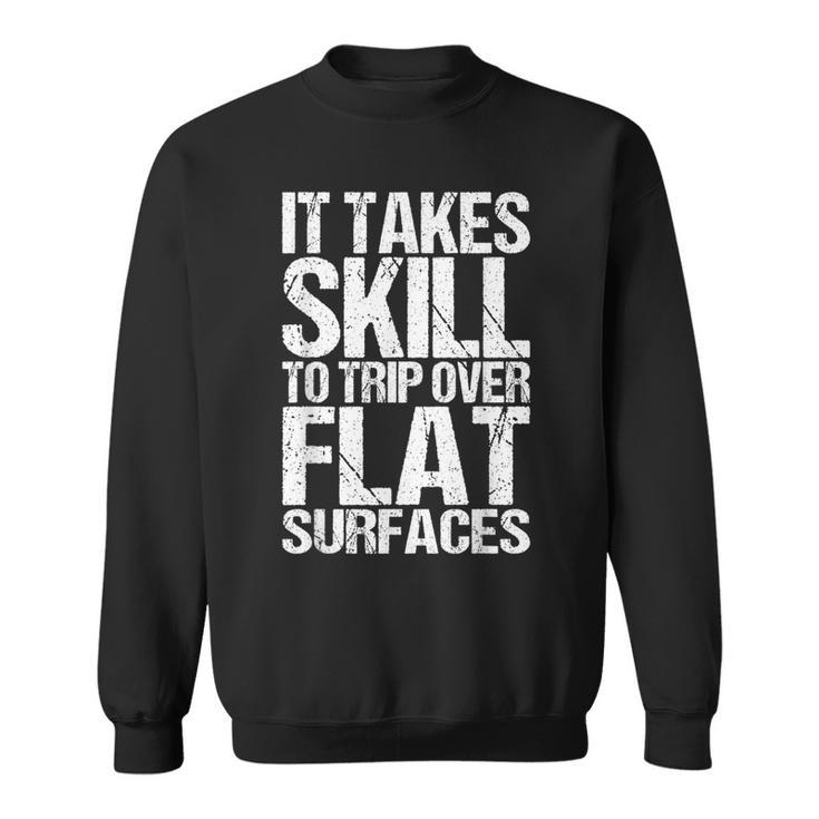 It Takes Skill To Trip Over Flat Surfaces Quote Sweatshirt