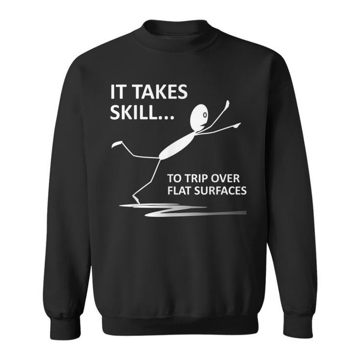It Takes Skill To Trip Over Flat Surfaces Quotes Sweatshirt